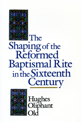 The Shaping of the Reformed Baptismal Rite in the Sixteenth Century Cover Image