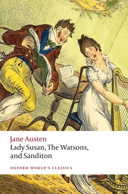 Lady Susan, the Watsons, and Sanditon: Unfinished Fictions and Other Writings (Oxford World's Classics) cover