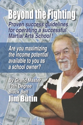 Beyond The Fighting: Proven success guidelines for operating a successful Martial Arts School! By Jim Butin Cover Image