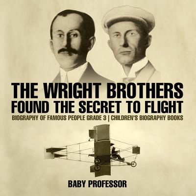 The Wright Brothers Found The Secret To Flight - Biography of Famous People Grade 3 Children's Biography Books Cover Image