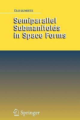 Semiparallel Submanifolds in Space Forms By Ülo Lumiste Cover Image