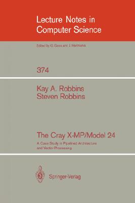 The Cray X-Mp/Model 24: A Case Study in Pipelined Architecture and Vector Processing (Lecture Notes in Computer Science #374) By Kay A. Robbins, Steven Robbins Cover Image
