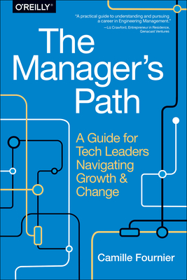 The Manager's Path: A Guide for Tech Leaders Navigating Growth and Change By Camille Fournier Cover Image
