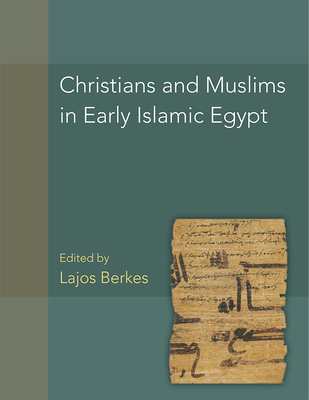 Christians and Muslims in Early Islamic Egypt (American Studies in Papyrology #56) By Lajos Berkes Cover Image