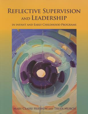 Reflective Supervision and Leadership for Infant and Early Childhood By Mary Claire Heffron Cover Image