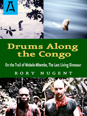 Drums Along the Congo: On the Trail of Mokele-Mbembe, the Last