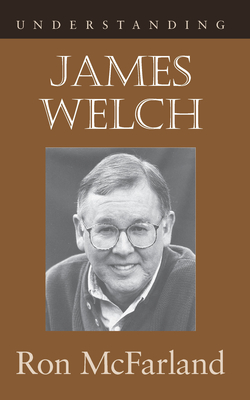 Understanding James Welch (Understanding Contemporary American Literature) By Ron McFarland Cover Image