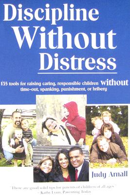 Discipline Without Distress: 135 Tools for raising caring, responsible children without time-out, spanking, punishment or bribery By Judy L. Arnall Cover Image