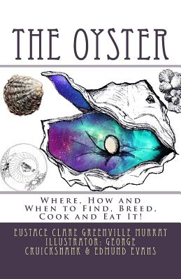 The Oyster: "Where, How and When to Find, Breed, Cook and Eat It"