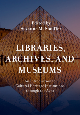 Libraries, Archives, and Museums: An Introduction to Cultural Heritage Institutions Through the Ages Cover Image