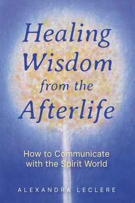 Healing Wisdom from the Afterlife: How to Communicate with the Spirit World Cover Image