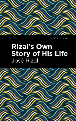 Rizal's Own Story of His Life (Mint Editions (in Their Own Words: Biographical and Autobiographical Narratives))