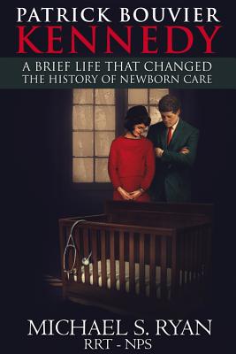 Patrick Bouvier Kennedy: A Brief Life That Changed the History of Newborn Care Cover Image