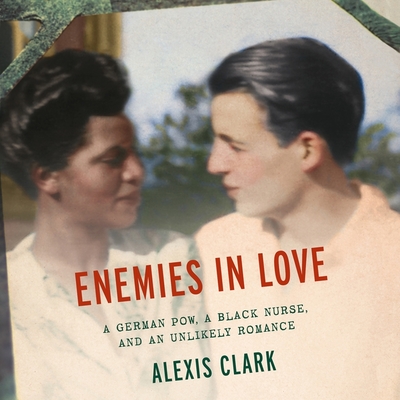 Enemies in Love: A German Pow, a Black Nurse, and an Unlikely Romance By Alexis Clark, Allyson Johnson (Read by) Cover Image