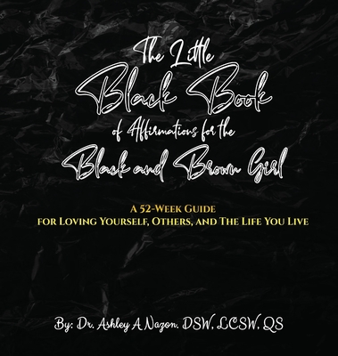 The Little Black Book of Affirmations for the Black and Brown Girl: A 52-Week Guide for Loving Yourself, Others, and The Life You Live By Ashley A. Nazon Cover Image