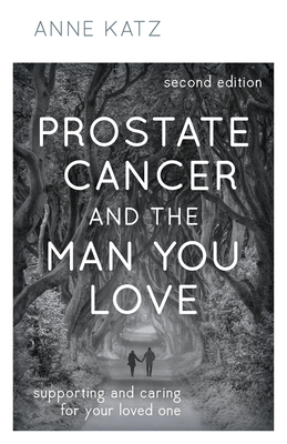 Prostate Cancer and the Man You Love: Supporting and Caring for Your Loved One By Anne Katz Cover Image