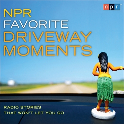 NPR Favorite Driveway Moments Lib/E: Radio Stories That Won't Let You Go (NPR Driveway Moments Series Lib/E)