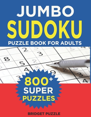 Jumbo Sudoku Puzzle Book For Adults: The Largest Sudoku Book: 800+ Puzzles With 3 Difficulty Levels (With Only One Possible Solution) Cover Image