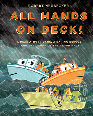 All Hands on Deck!: A Deadly Hurricane, a Daring Rescue, and the Origin of the Cajun Navy By Robert Neubecker Cover Image