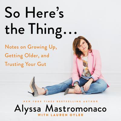 So Here's the Thing... Lib/E: Notes on Growing Up, Getting Older, and Trusting Your Gut Cover Image