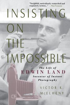 Insisting On The Impossible: The Life Of Edwin Land By Viktor K. McElheny Cover Image