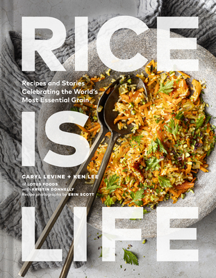 Rice Is Life: Recipes and Stories Celebrating the World's Most Essential Grain By Caryl Levine, Ken Lee, Kristin Donnelly Cover Image