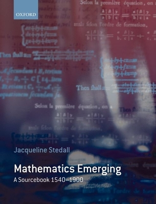 Mathematics Emerging: A Sourcebook 1540 - 1900 By Jacqueline Stedall Cover Image