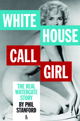 White House Call Girl: The Real Watergate Story By Phil Stanford Cover Image