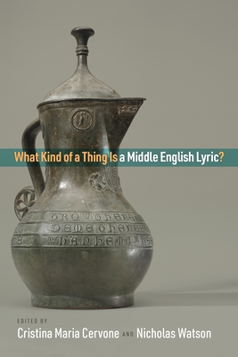 What Kind of a Thing Is a Middle English Lyric? (Middle Ages) By Cristina Maria Cervone (Editor), Nicholas Watson (Editor) Cover Image