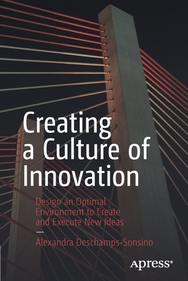 Creating a Culture of Innovation: Design an Optimal Environment to Create and Execute New Ideas Cover Image