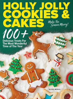 Holly Jolly Cookies & Cakes: 100+ Delicious Treats for the Most Wonderful Time of the Year By Alexis Mersel Cover Image