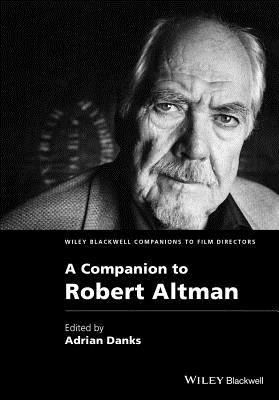 A Companion to Robert Altman (Wiley Blackwell Companions to Film Directors) By Adrian Danks (Editor) Cover Image