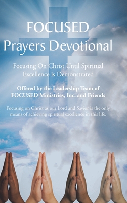 FOCUSED Prayers Devotional: Focusing On Christ Until Spiritual Excellence is Demonstrated Cover Image