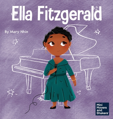 Ella Fitzgerald: A Kid's Book About Not Giving Up On Your Passion (Mini Movers and Shakers #34)