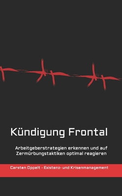 Kündigung Frontal: Arbeitgeberstrategien erkennen und auf Zermürbungstaktiken optimal reagieren Cover Image