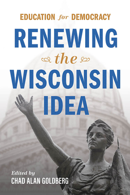 Education for Democracy: Renewing the Wisconsin Idea By Chad Alan Goldberg (Editor) Cover Image