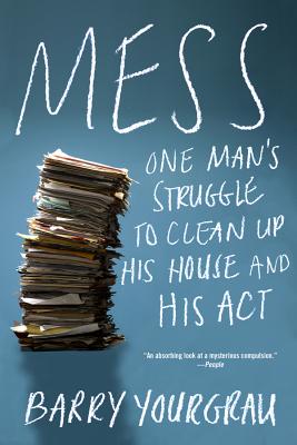 Mess: One Man's Struggle to Clean Up His House and His Act By Barry Yourgrau Cover Image