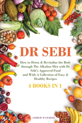Dr Sebi 4 Books In 1 How To Detox Revitalize The Body Trough The Alkaline Diet With Dr Sebi S Approved Food And With A Coll Paperback Folio Books
