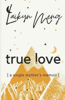 True Love: A Single Mother's Memoir By Brieanna Rose (Editor), Laikyn Meng Cover Image
