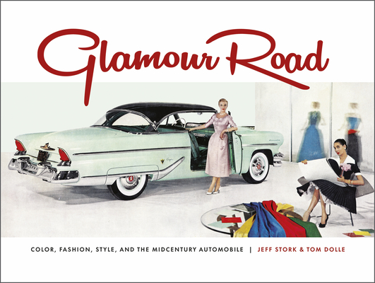 Glamour Road: Color, Fashion, Style, and the Midcentury Automobile By Tom Dolle, Jeff Stork Cover Image