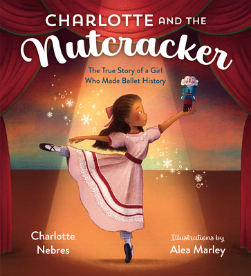 Charlotte and the Nutcracker: The True Story of a Girl Who Made Ballet History