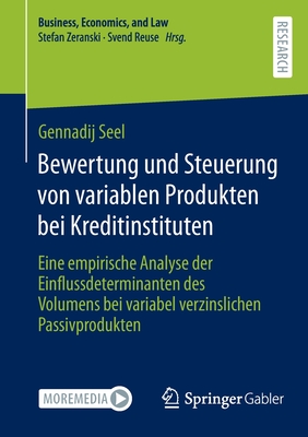 Bewertung Und Steuerung Von Variablen Produkten Bei Kreditinstituten: Eine Empirische Analyse Der Einflussdeterminanten Des Volumens Bei Variabel Verz (Business) By Gennadij Seel Cover Image