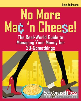 No More Mac 'n Cheese!: The Real-World Guide to Managing Your Money for 20-Somethings (Self-Counsel Personal Finance) By Lise Andreana Cover Image