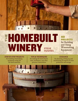 The Homebuilt Winery: 43 Projects for Building and Using Winemaking Equipment By Steve Hughes Cover Image