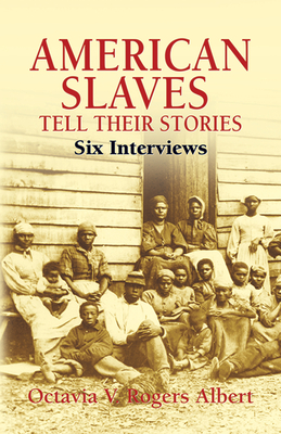 American Slaves Tell Their Stories: Six Interviews (African American) By Octavia V. Rogers Albert Cover Image