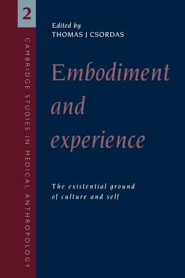 Embodiment and Experience: The Existential Ground of Culture and Self (Cambridge Studies in Medical Anthropology #2)