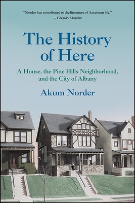 The History of Here: A House, the Pine Hills Neighborhood, and the City of Albany (Excelsior Editions) Cover Image