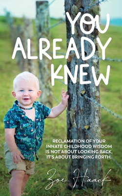You Already Knew: Reclamation of your innate childhood wisdom is not about looking back, it's about bringing forth. By Zoe Haack Cover Image
