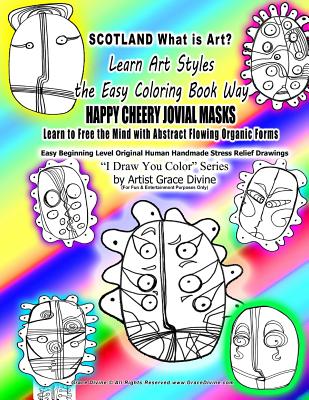 SCOTLAND What is Art Learn Art Styles the Easy Coloring Book Way HAPPY CHEERY JOVIAL MASKS Learn to Free the Mind with Abstract Flowing Organic Forms Cover Image