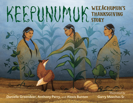 Keepunumuk: Weeâchumun's Thanksgiving Story By Danielle Greendeer, Anthony Perry, Alexis Bunten, Gary Meeches Sr (Illustrator) Cover Image